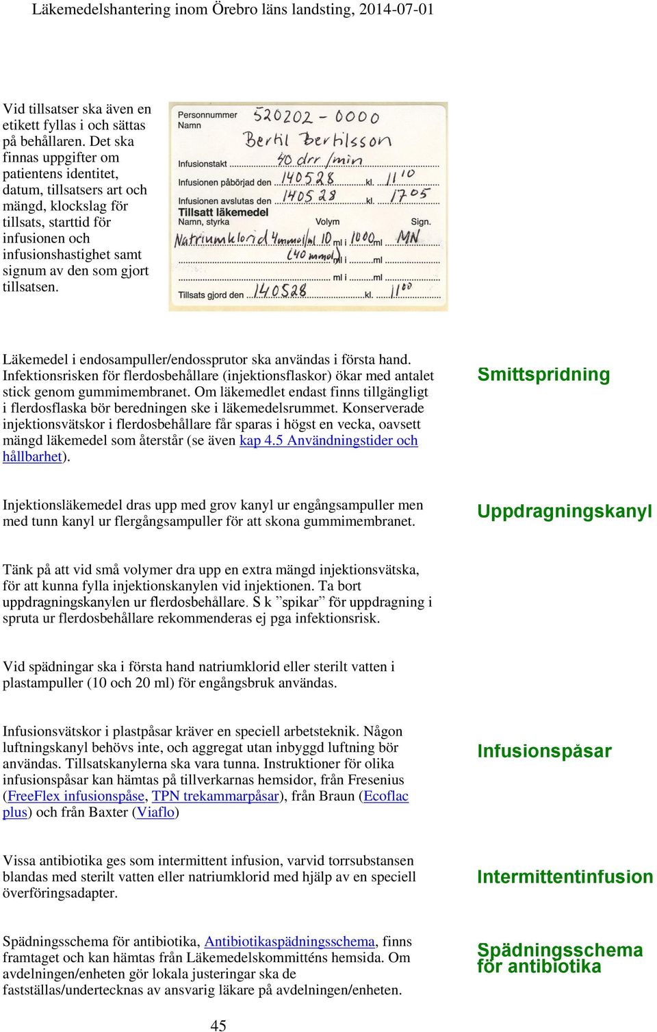 Läkemedel i endosampuller/endossprutor ska användas i första hand. Infektionsrisken för flerdosbehållare (injektionsflaskor) ökar med antalet stick genom gummimembranet.