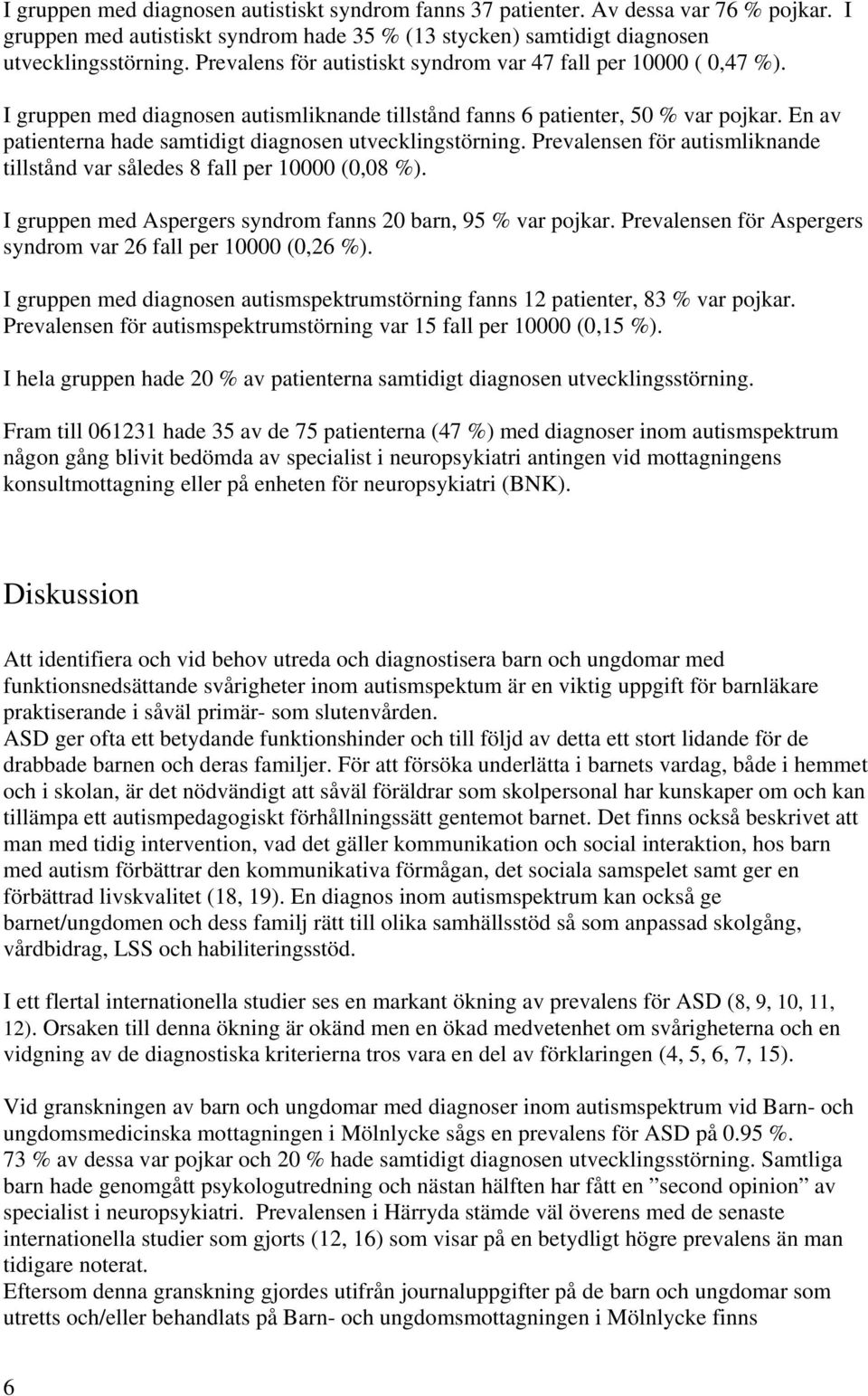 En av patienterna hade samtidigt diagnosen utvecklingstörning. Prevalensen för autismliknande tillstånd var således 8 fall per 10000 (0,08 %).