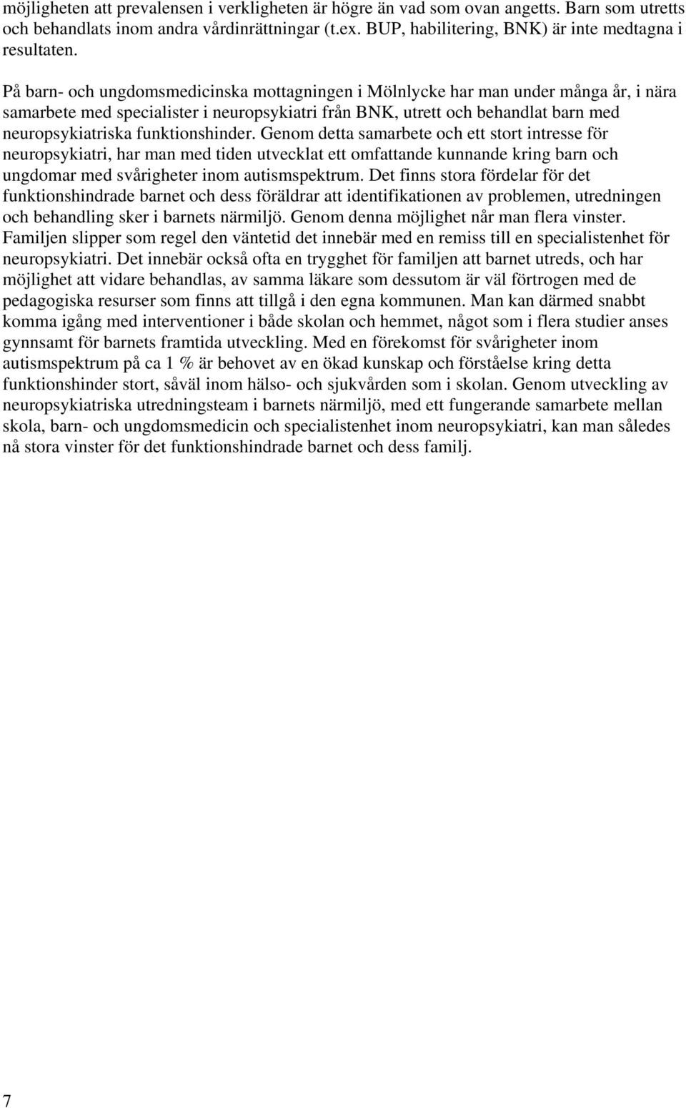 funktionshinder. Genom detta samarbete och ett stort intresse för neuropsykiatri, har man med tiden utvecklat ett omfattande kunnande kring barn och ungdomar med svårigheter inom autismspektrum.