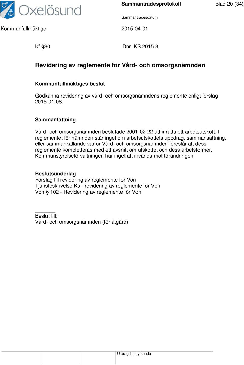 l reglementet för nämnden står inget om arbetsutskottets uppdrag, sammansättning, eller sammankallande varför Vård- och omsorgsnämnden föreslår att dess reglemente kompletteras med ett avsnitt om