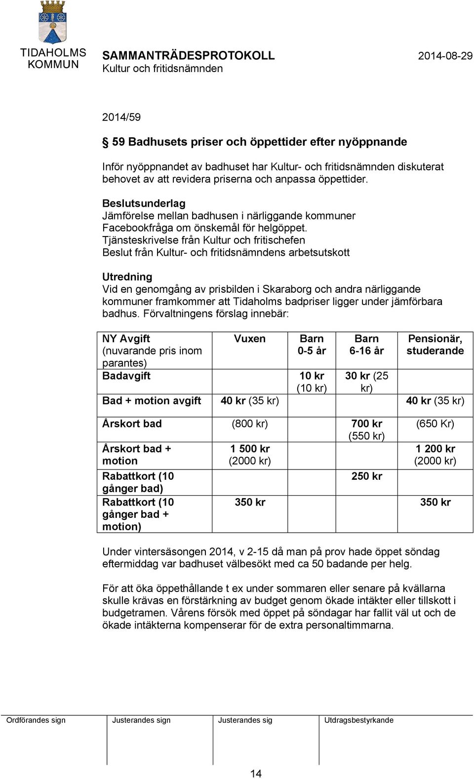 Tjänsteskrivelse från Kultur och fritischefen Beslut från Kultur- och fritidsnämndens arbetsutskott Utredning Vid en genomgång av prisbilden i Skaraborg och andra närliggande kommuner framkommer att