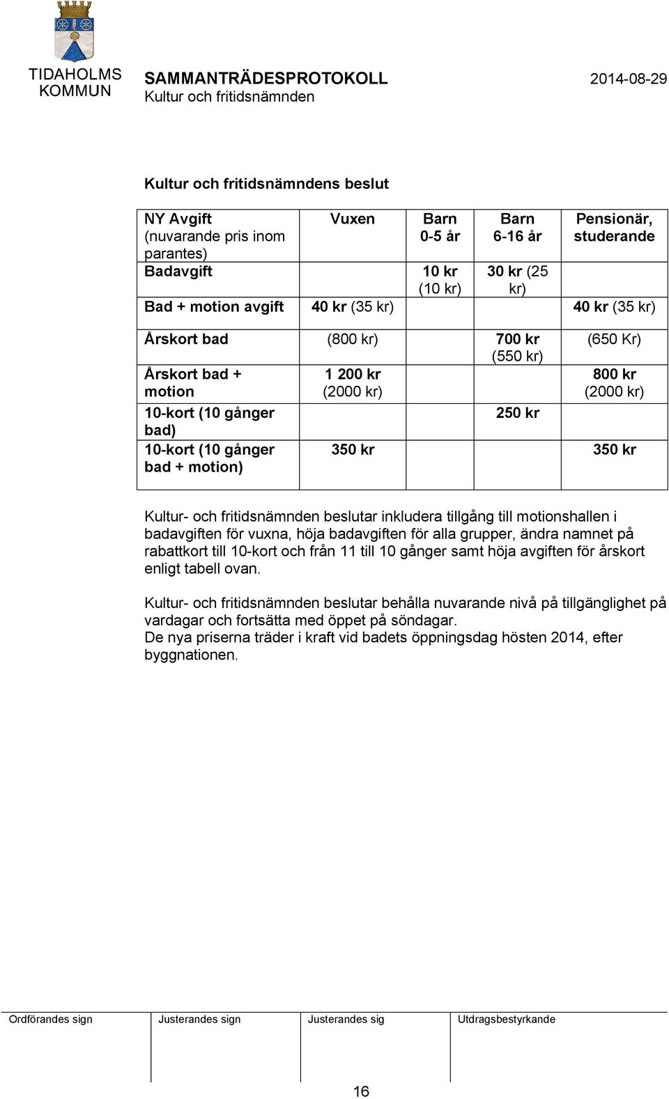 beslutar inkludera tillgång till motionshallen i badavgiften för vuxna, höja badavgiften för alla grupper, ändra namnet på rabattkort till 10-kort och från 11 till 10 gånger samt höja avgiften för