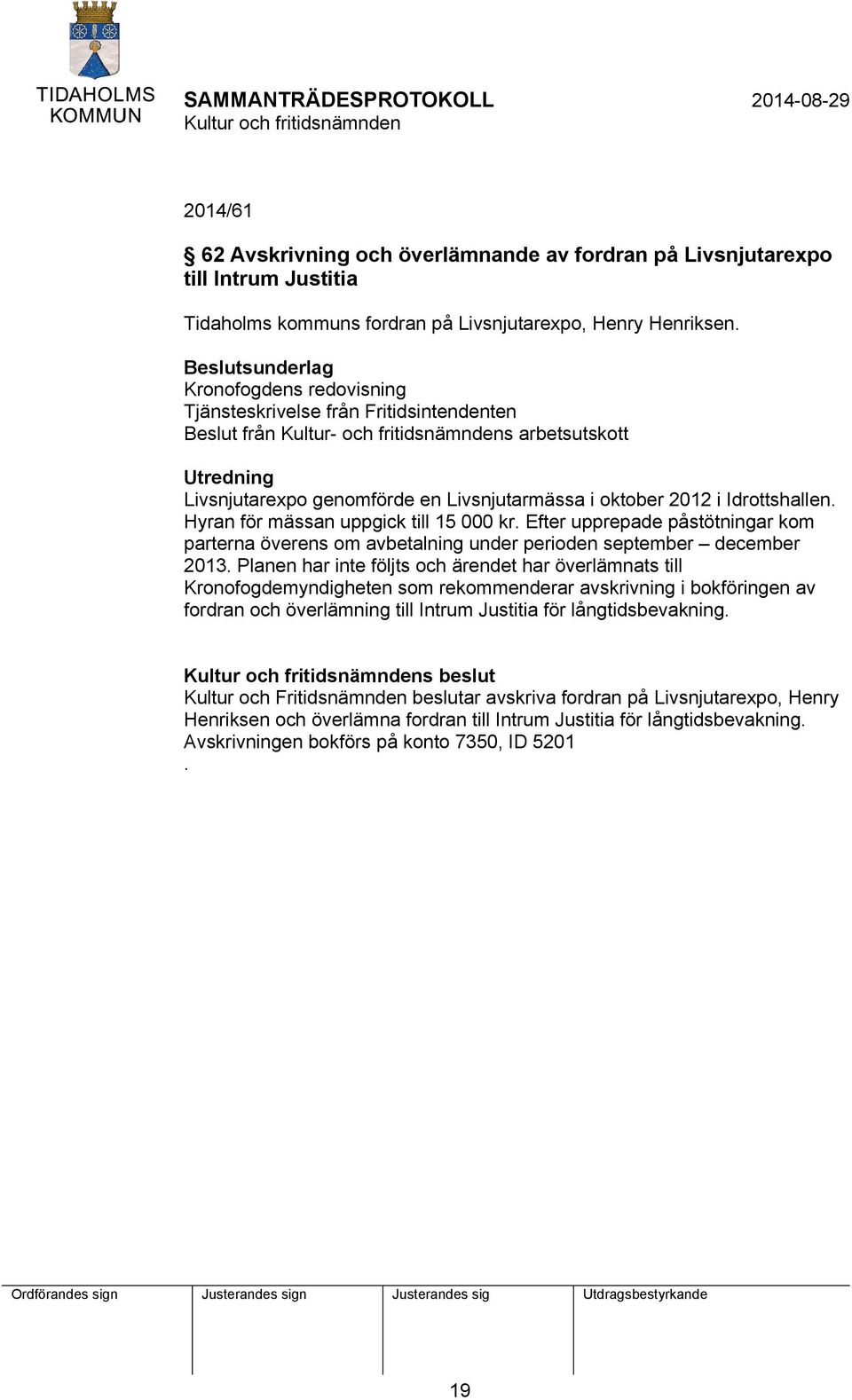 oktober 2012 i Idrottshallen. Hyran för mässan uppgick till 15 000 kr. Efter upprepade påstötningar kom parterna överens om avbetalning under perioden september december 2013.