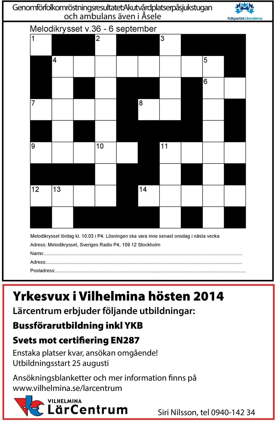 Lösningen ska vara inne senast onsdag i nästa vecka Adress: Melodikrysset, Sveriges Radio P4, 109 12 Stockholm Namn:... Adress:... Postadress:.