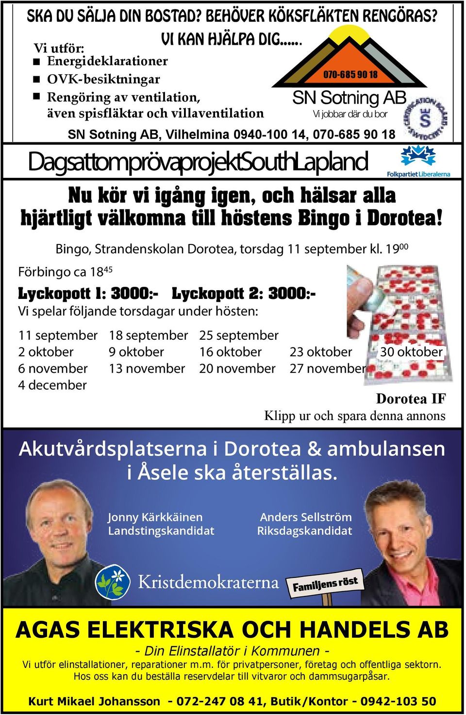 14, 070-685 90 18 Dags att ompröva projekt South Lapland Nu kör vi igång igen, och hälsar alla hjärtligt välkomna till höstens Bingo i Dorotea! Bingo, Strandenskolan Dorotea, torsdag 11 september kl.