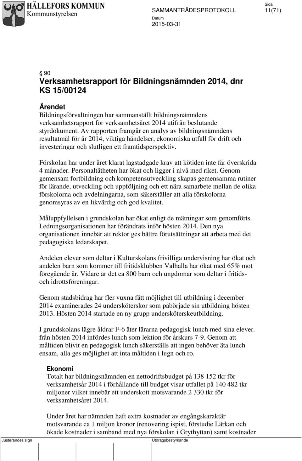 Av rapporten framgår en analys av bildningsnämndens resultatmål för år 2014, viktiga händelser, ekonomiska utfall för drift och investeringar och slutligen ett framtidsperspektiv.