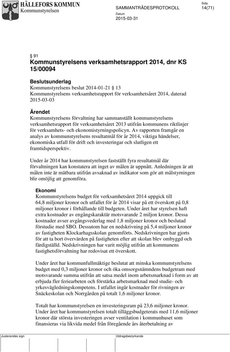 Av rapporten framgår en analys av kommunstyrelsens resultatmål för år 2014, viktiga händelser, ekonomiska utfall för drift och investeringar och slutligen ett framtidsperspektiv.