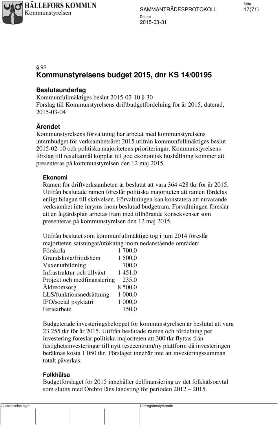 Kommunstyrelsens förslag till resultatmål kopplat till god ekonomisk hushållning kommer att presenteras på kommunstyrelsen den 12 maj 2015.