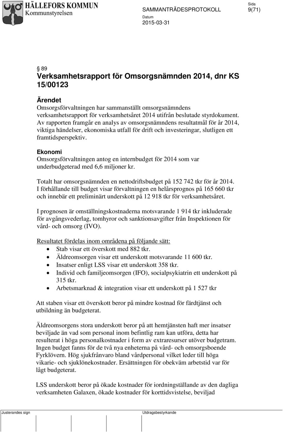 Ekonomi Omsorgsförvaltningen antog en internbudget för 2014 som var underbudgeterad med 6,6 miljoner kr. Totalt har omsorgsnämnden en nettodriftsbudget på 152 742 tkr för år 2014.