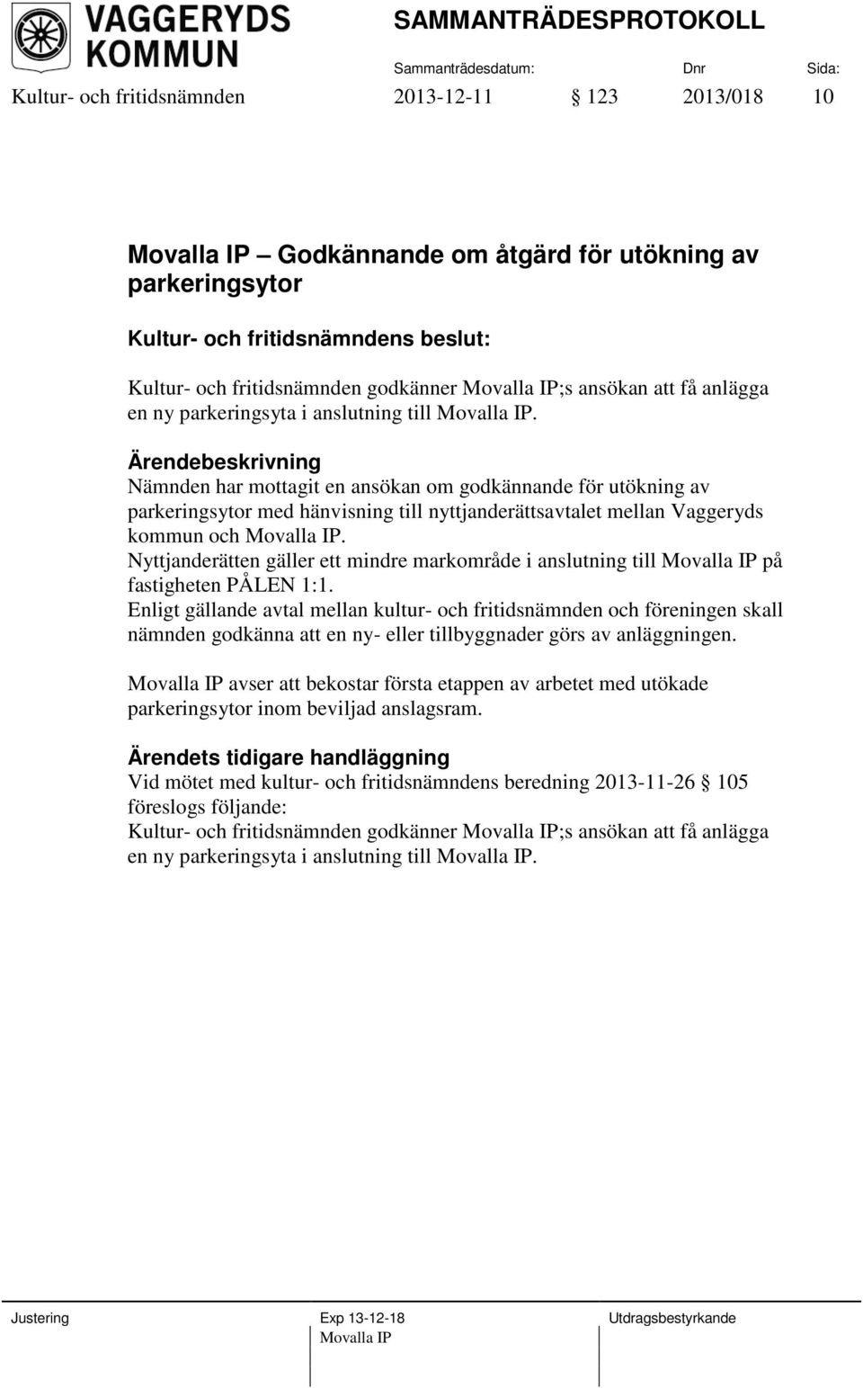 Nämnden har mottagit en ansökan om godkännande för utökning av parkeringsytor med hänvisning till nyttjanderättsavtalet mellan Vaggeryds kommun och Movalla IP.