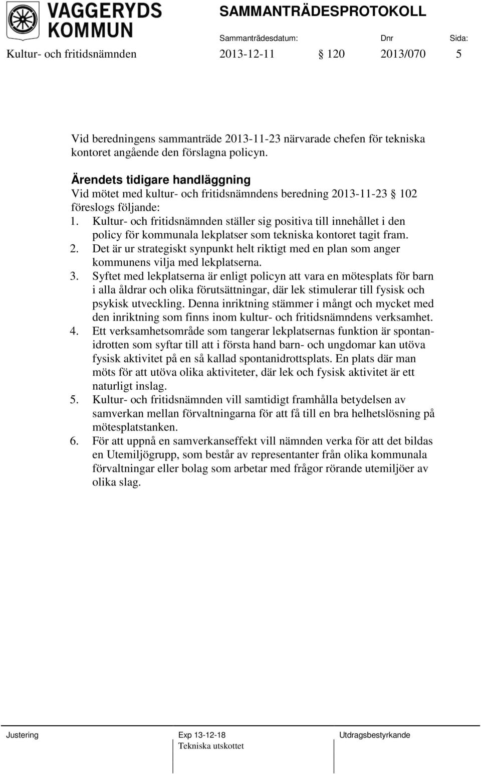 Kultur- och fritidsnämnden ställer sig positiva till innehållet i den policy för kommunala lekplatser som tekniska kontoret tagit fram. 2.