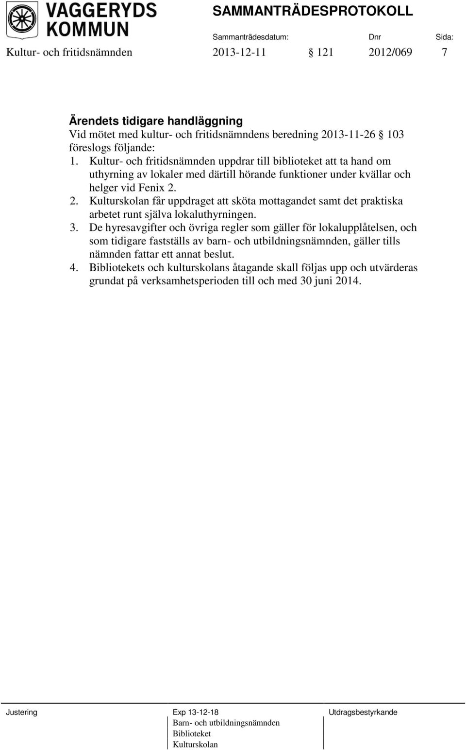 2. Kulturskolan får uppdraget att sköta mottagandet samt det praktiska arbetet runt själva lokaluthyrningen. 3.