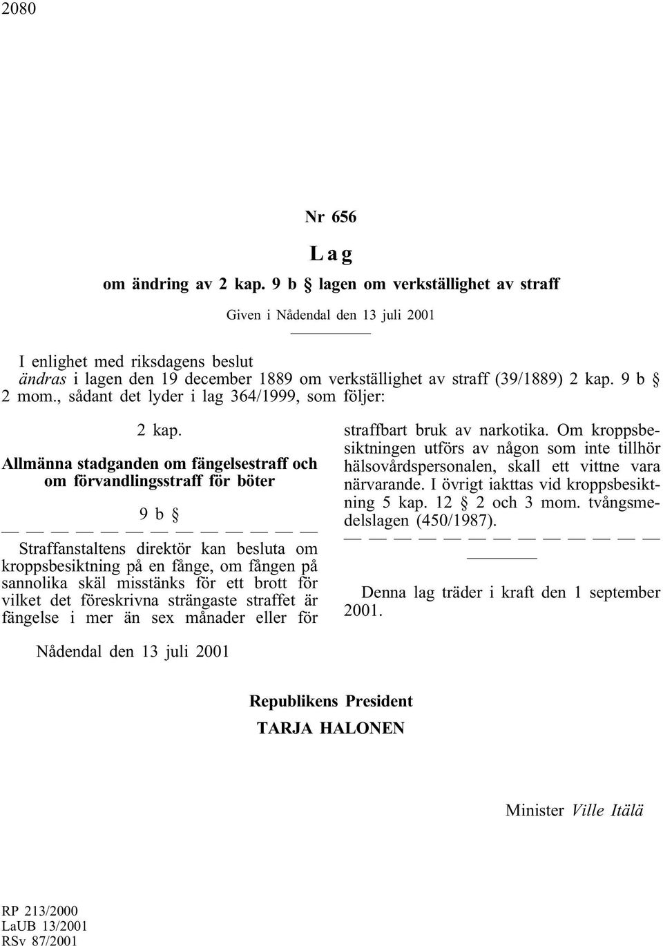 Allmänna stadganden om fängelsestraff och om förvandlingsstraff för böter 9b Straffanstaltens direktör kan besluta om kroppsbesiktning på en fånge, om fången på sannolika skäl misstänks för ett brott