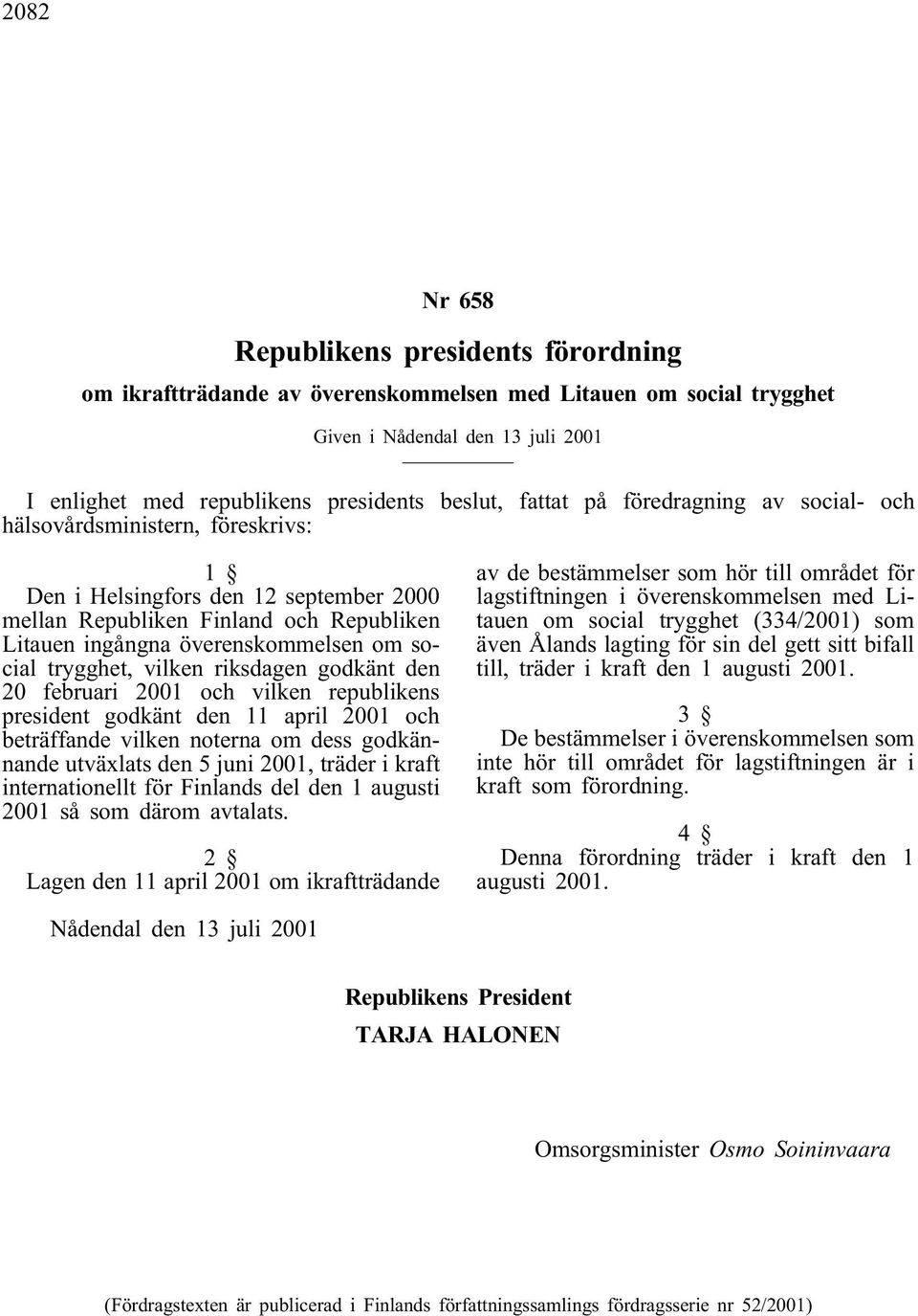 godkänt den 20 februari 2001 och vilken republikens president godkänt den 11 april 2001 och beträffande vilken noterna om dess godkännande utväxlats den 5 juni 2001, träder i kraft internationellt