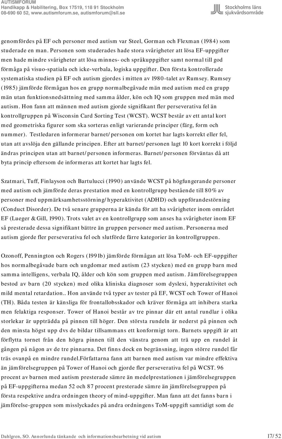 logiska uppgifter. Den första kontrollerade systematiska studien på EF och autism gjordes i mitten av 1980-talet av Rumsey.