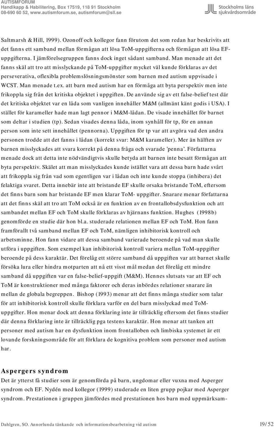 Man menade att det fanns skäl att tro att misslyckande på ToM-uppgifter mycket väl kunde förklaras av det perseverativa, oflexibla problemslösningsmönster som barnen med autism uppvisade i WCST.