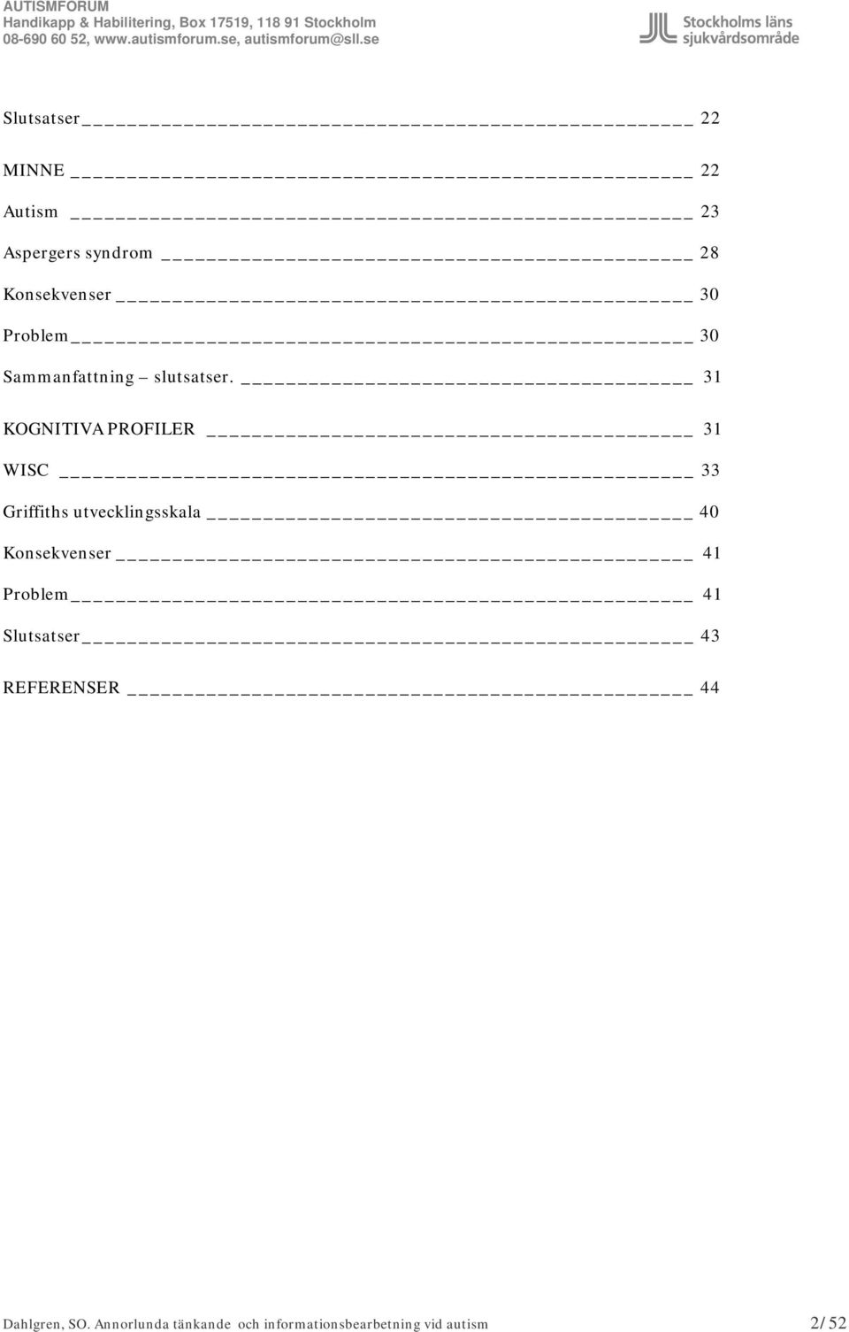 31 KOGNITIVA PROFILER 31 WISC 33 Griffiths utvecklingsskala 40 Konsekvenser