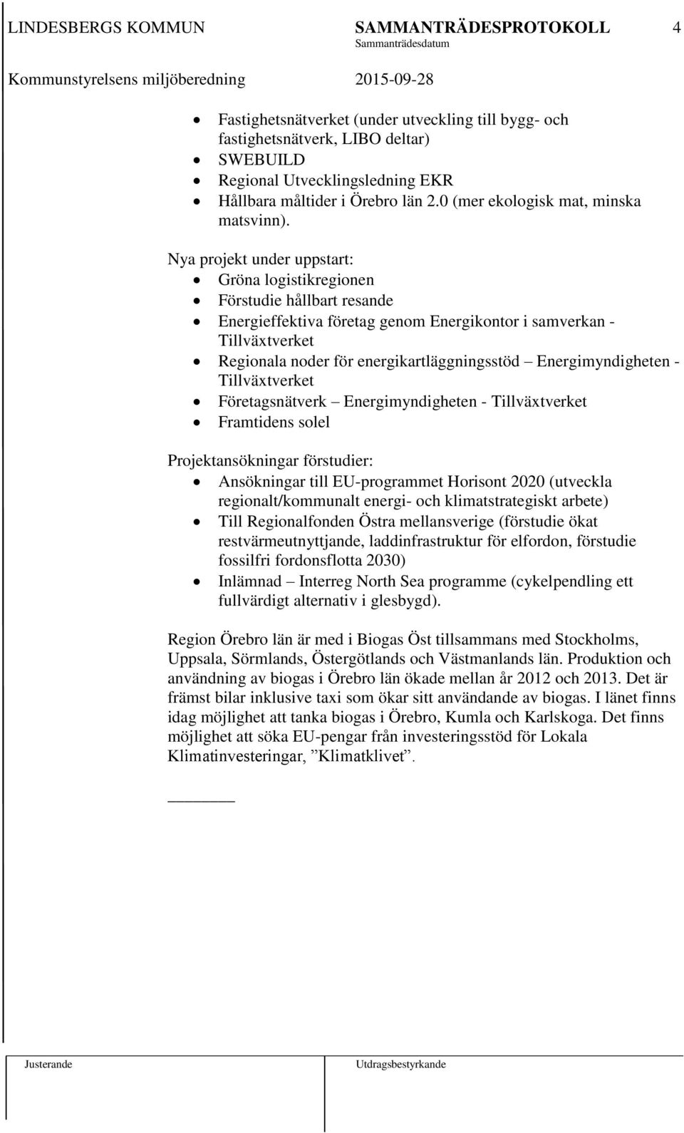 Energimyndigheten - Tillväxtverket Företagsnätverk Energimyndigheten - Tillväxtverket Framtidens solel Projektansökningar förstudier: Ansökningar till EU-programmet Horisont 2020 (utveckla