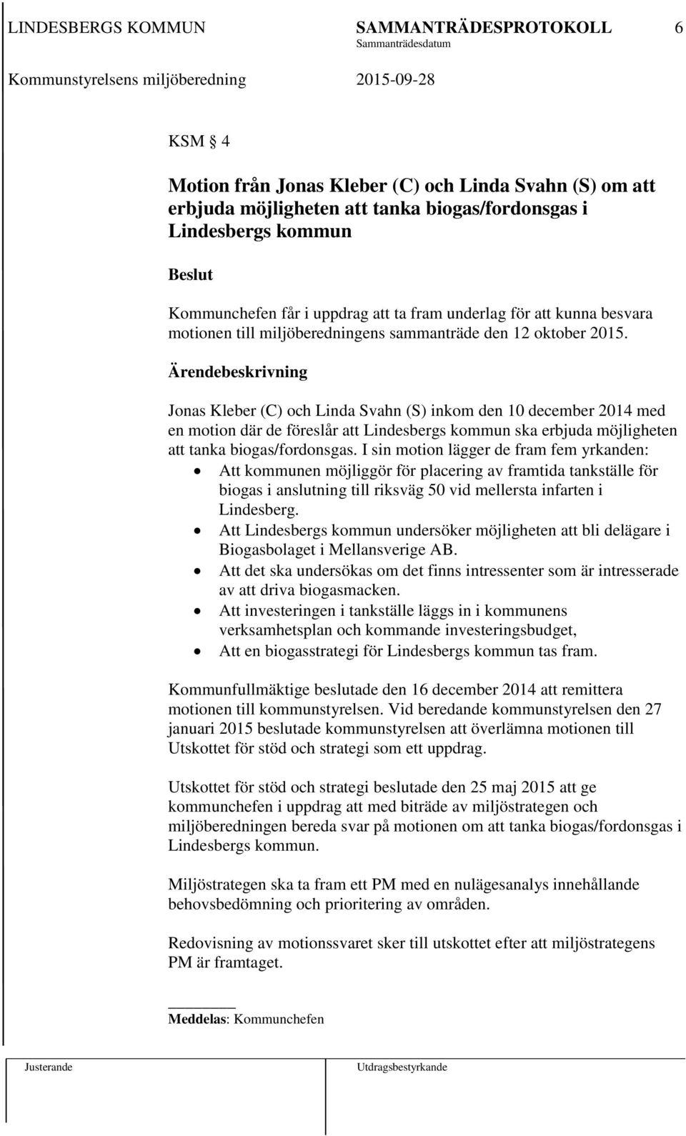 Jonas Kleber (C) och Linda Svahn (S) inkom den 10 december 2014 med en motion där de föreslår att Lindesbergs kommun ska erbjuda möjligheten att tanka biogas/fordonsgas.