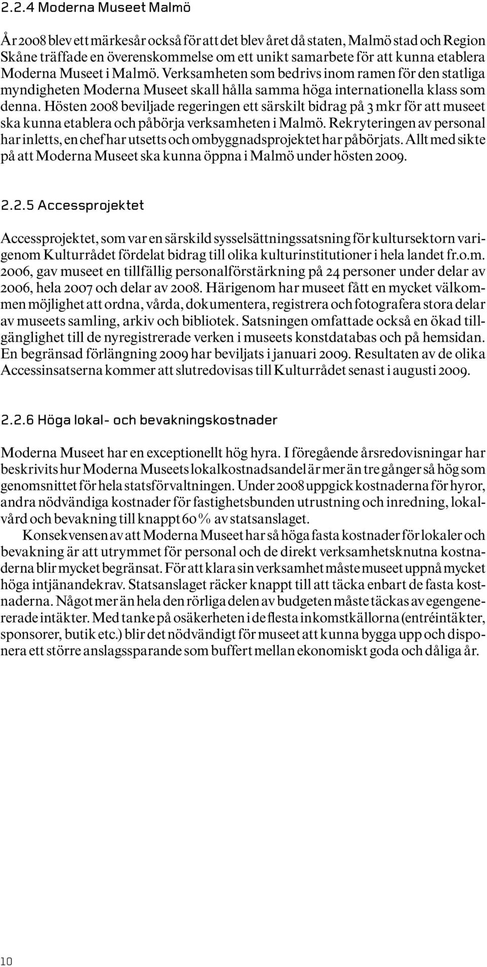 Hösten 2008 beviljade regeringen ett särskilt bidrag på 3 mkr för att museet ska kunna etablera och påbörja verksamheten i Malmö.