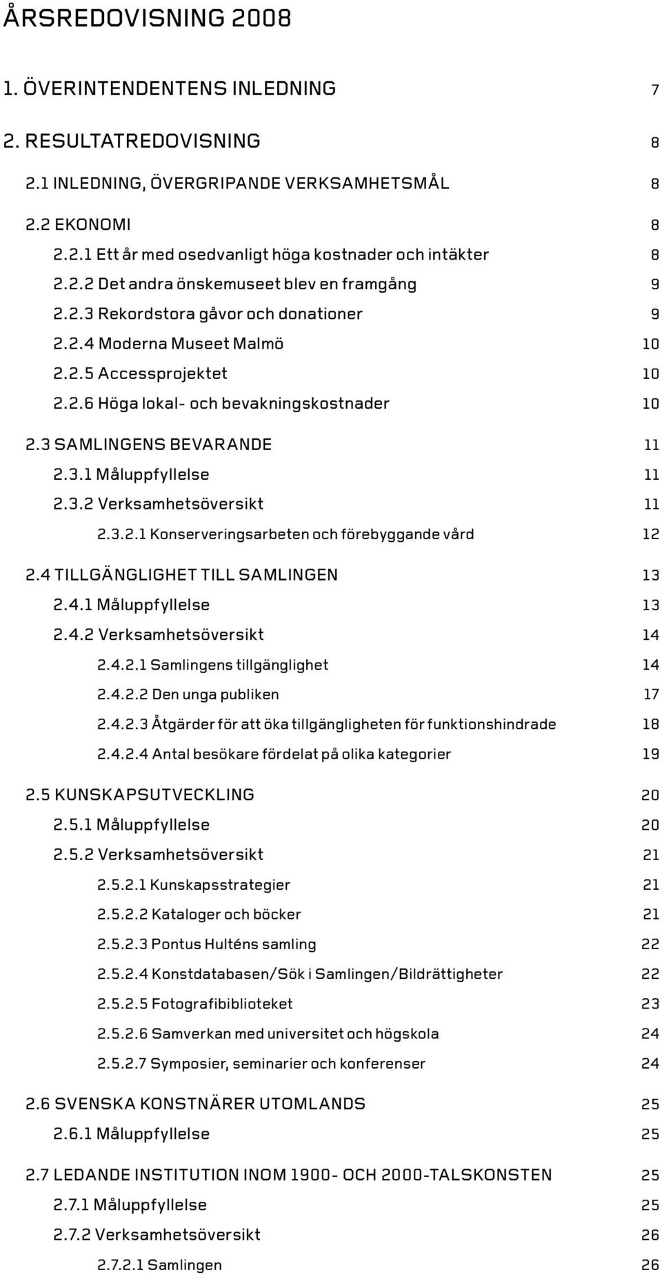 3.2.1 Konserveringsarbeten och förebyggande vård 12 2.4 TILLGÄNGLIGHET TILL SAMLINGEN 13 2.4.1 Måluppfyllelse 13 2.4.2 Verksamhetsöversikt 14 2.4.2.1 Samlingens tillgänglighet 14 2.4.2.2 Den unga publiken 17 2.