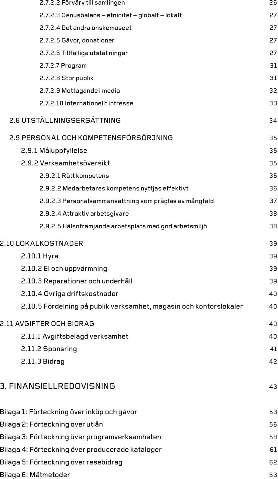 9.2.1 Rätt kompetens 35 2.9.2.2 Medarbetares kompetens nyttjas effektivt 36 2.9.2.3 Personalsammansättning som präglas av mångfald 37 2.9.2.4 Attraktiv arbetsgivare 38 2.9.2.5 Hälsofrämjande arbetsplats med god arbetsmiljö 38 2.