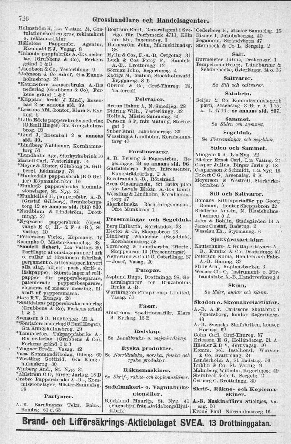 3 Pegamoid, Strandvägen 47 H'ällef"rs Pappersbr, Agentur, Holmström John, Malmskilnadsg. Steinbeck & Co L, Sergelg. 2 Ekendabl E J, Vegag.; 8 38 'lnlands pappfabriks A.-B:s neder- Hylin & Cos, F.-A.