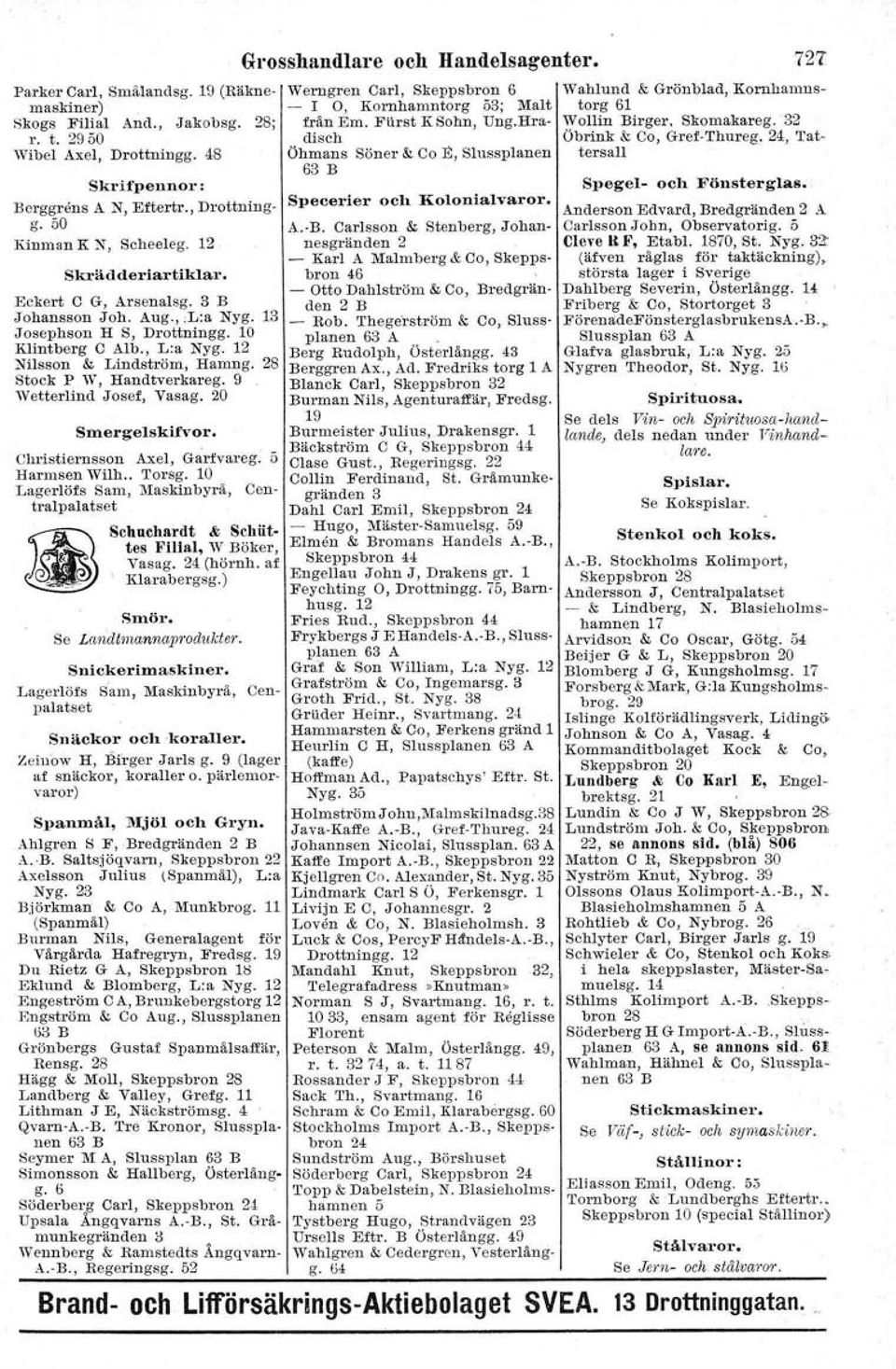 bron 46 - Otto Dahlström & Co, Bredgrän- Eckert C G, Arsenalsg. 3 B den 2 B Johansson Joh. Aug.,.Lia Nyg. 13 _ Rob. Thege"rström & Co, Sluss- Josephson H S, Drottningg.