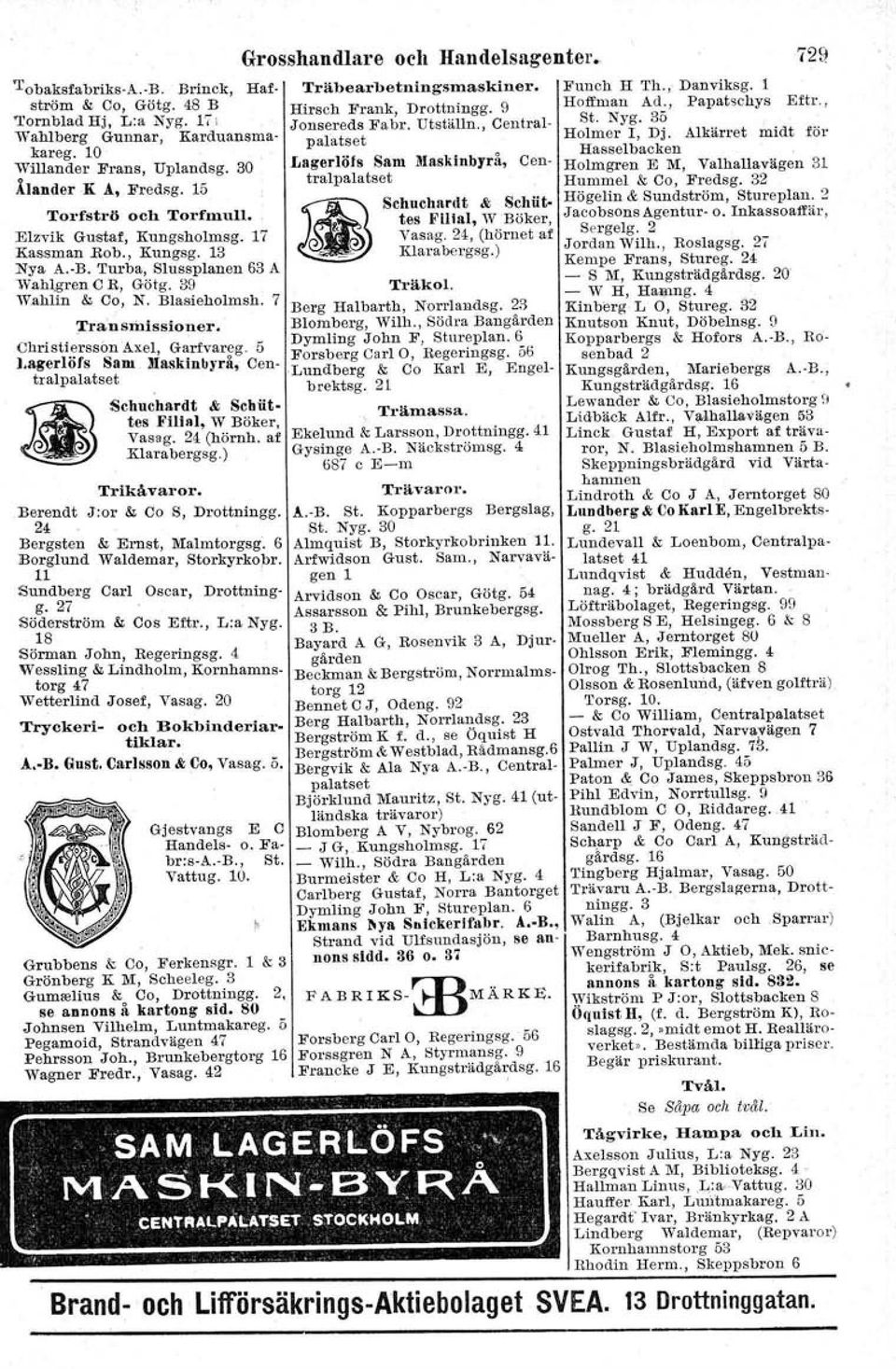 39 Träkol. Wahlin & Ca, N. Blasieholmsh. Berg Halbarth, Norrlandsg. 23 :rra'nsmissioner.. Blomberg, Wilh., Södra Bangården. Dymling John F, Stnreplan.6 Christiersson Axel, Gartvareg.