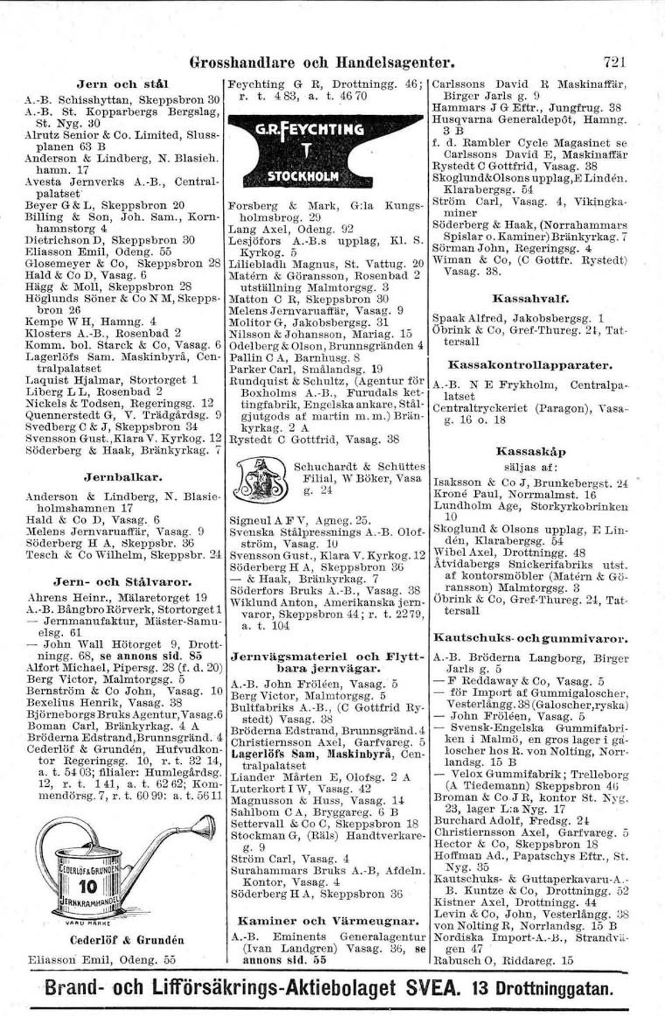 osemeyer & Ca, Skeppsbron 28 Hald & CAD, Vasag. 6 Hägg & Moll, Skeppsbron 2S Höglunds Söner & CAN M, Skeppsbron 26 Kempe W H, Hamng. 4 Klosters A.-B., Rosenbad 2 Komm. bol. Starck & Ca, Vasag.