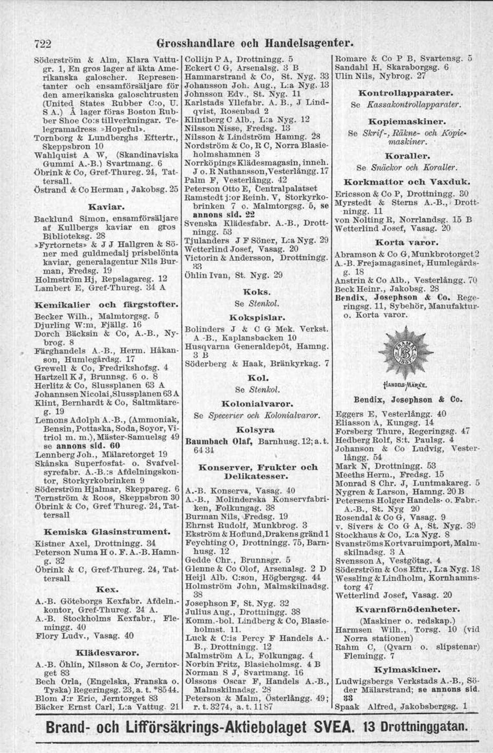 6 Öbrink & Ca, Gref-Thureg. 24, Tat tersall. östrand & Ca Herman, Jakobsg. 25 Kemikalier och rärgstofter. Becker Wilh., Ma1mtorgsg. 5 Djurling W:m, Fjällg. 16 Dorch Bäcksin &; Ca, A.-B., Nybrog.