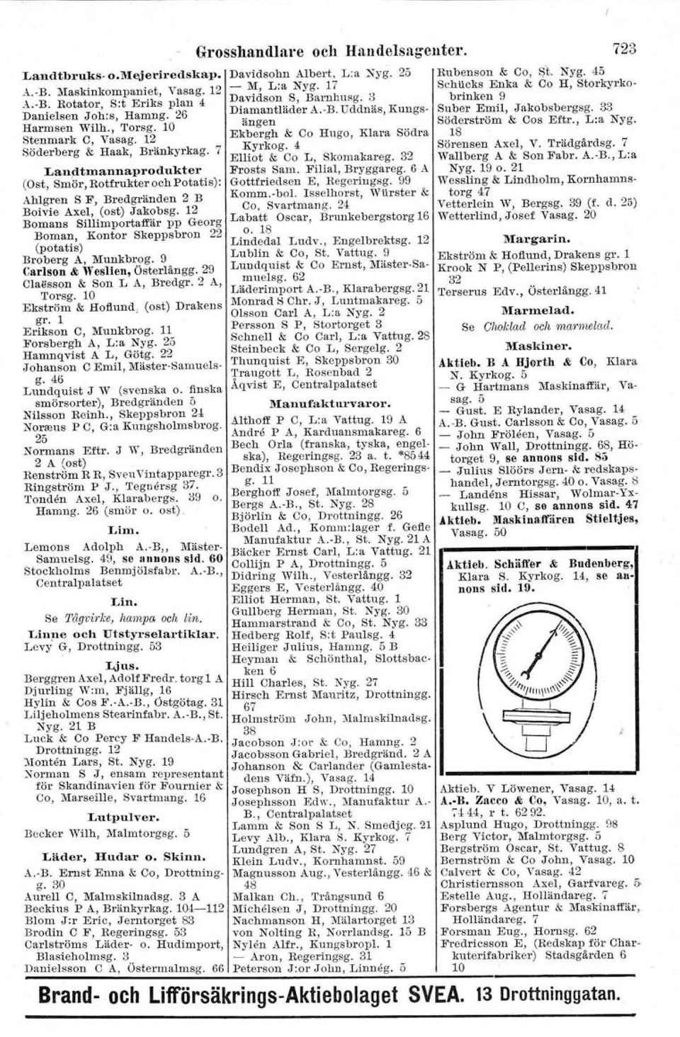 4 Elliot & Co L, Skomakareg. 32 Landtmannaprodukter Frosts Sam. Filial, Bryggareg. 6 A (Ost, Sm6r,RotfrukterochPotatis): Gottfriedsen E, Regeringsg. 99 Ahlgren S F, Bredgränden 2 B Komm.-bol.