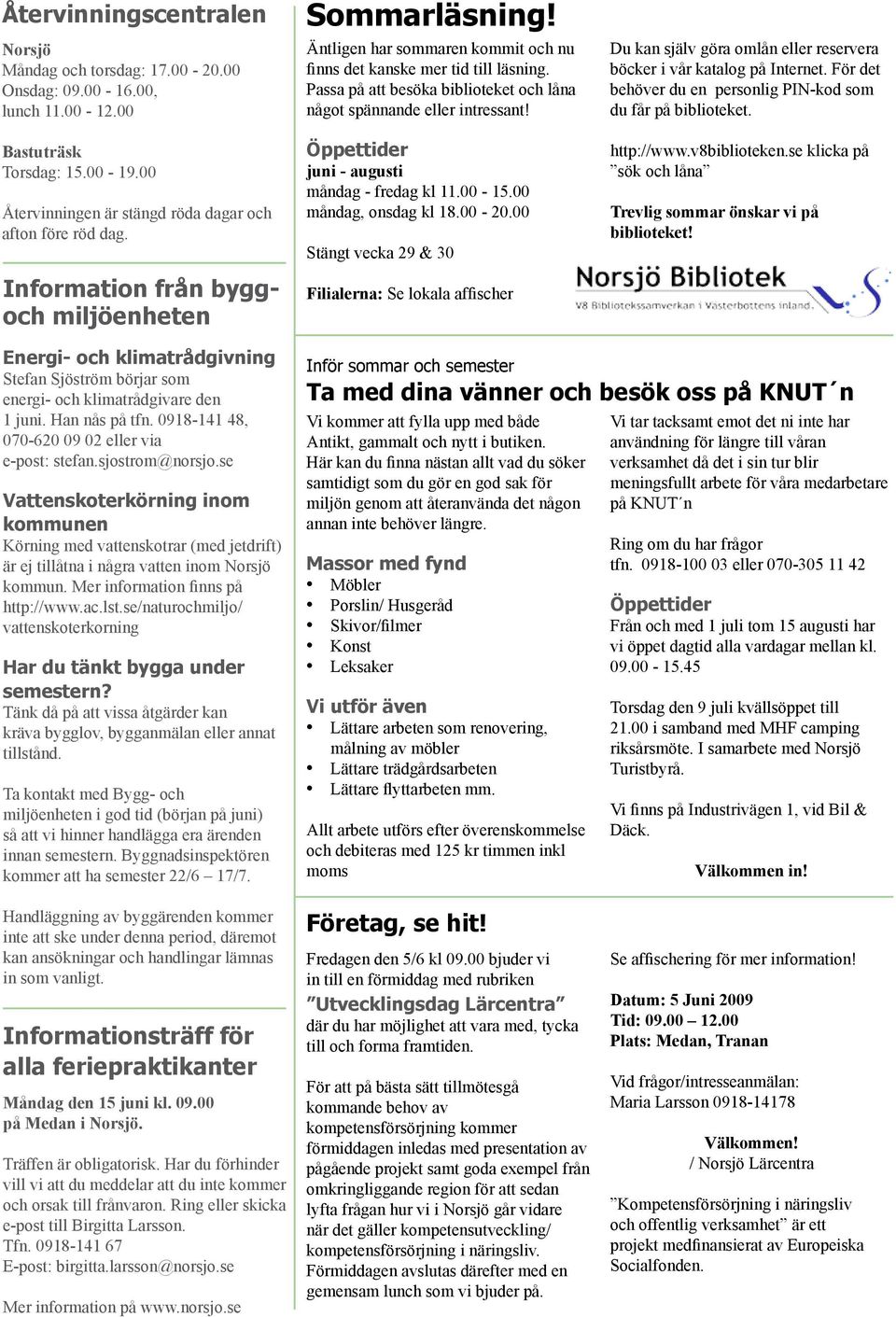 Passa på att besöka biblioteket och låna något spännande eller intressant! Öppettider juni - augusti måndag - fredag kl 11.00-15.00 måndag, onsdag kl 18.00-20.