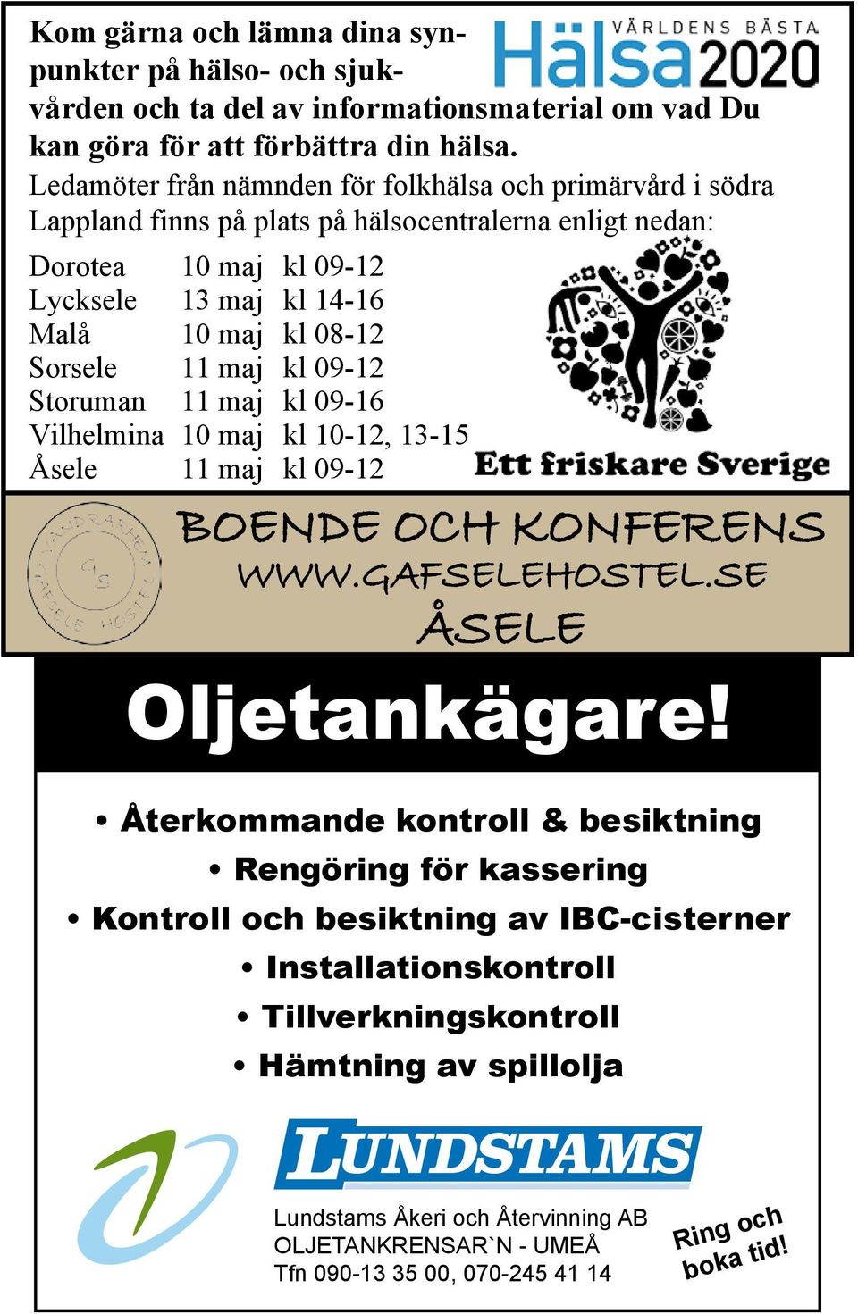 Sorsele 11 maj kl 09-12 Storuman 11 maj kl 09-16 Vilhelmina 10 maj kl 10-12, 13-15 Åsele 11 maj kl 09-12 BOENDE OCH KONFERENS WWW.GAFSELEHOSTEL.SE ÅSELE Oljetankägare!