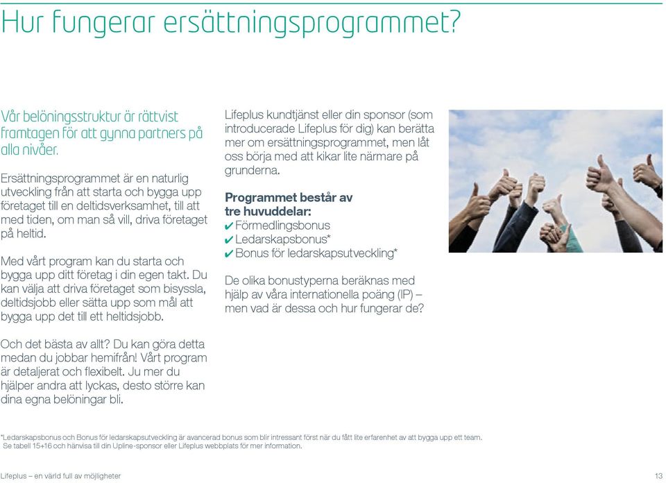 Med vårt program kan du starta och bygga upp ditt företag i din egen takt. Du kan välja att driva företaget som bisyssla, deltidsjobb eller sätta upp som mål att bygga upp det till ett heltidsjobb.