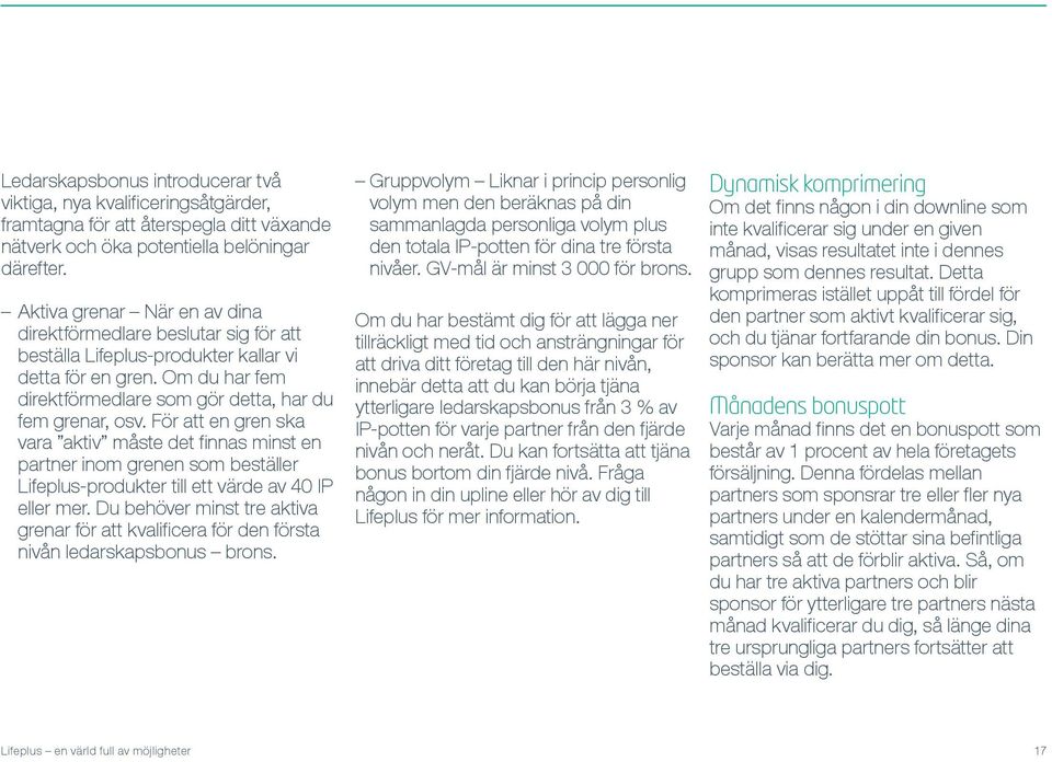 För att en gren ska vara aktiv måste det fi nnas minst en partner inom grenen som beställer Lifeplus-produkter till ett värde av 40 IP eller mer.