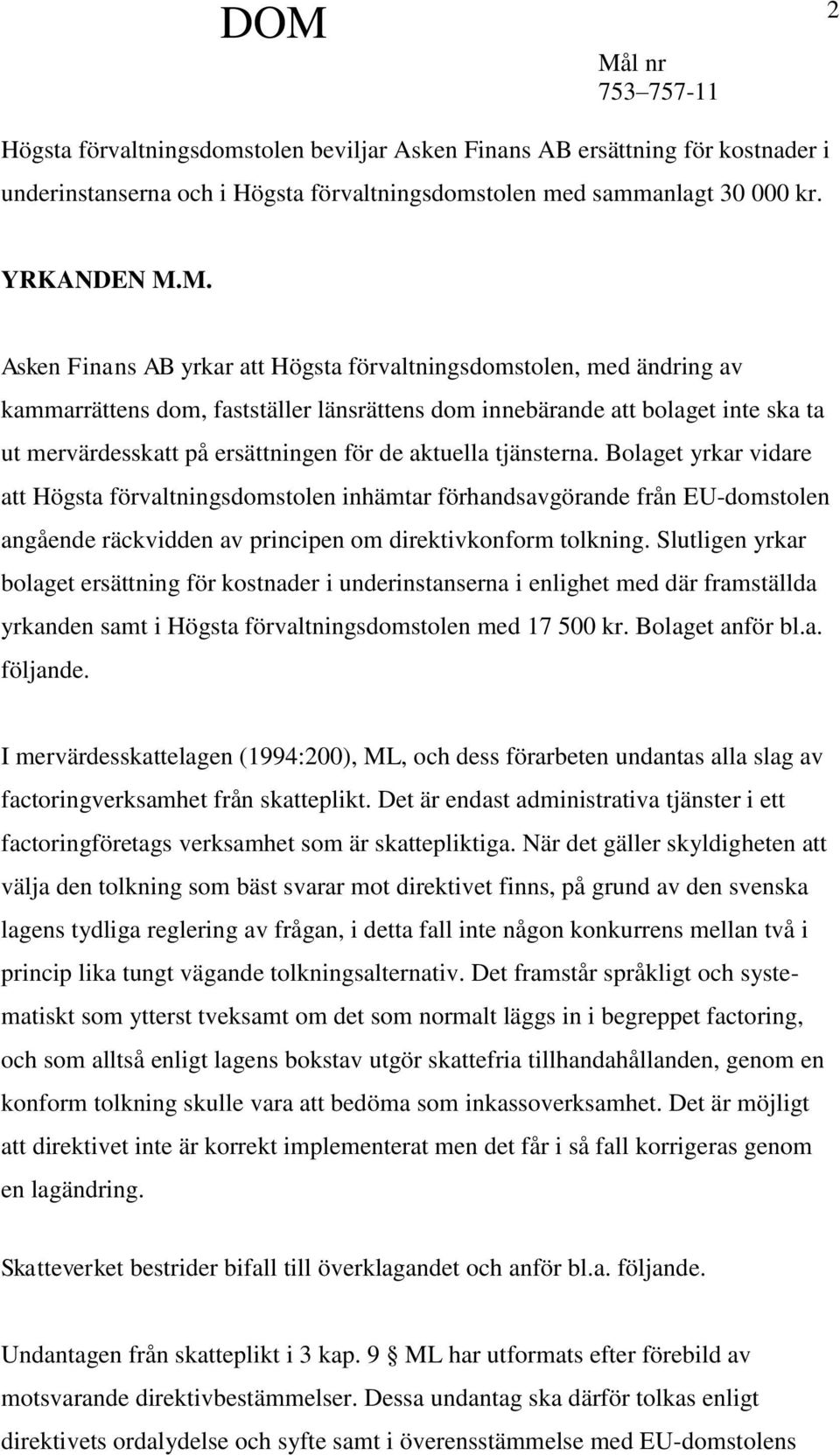 aktuella tjänsterna. Bolaget yrkar vidare att Högsta förvaltningsdomstolen inhämtar förhandsavgörande från EU-domstolen angående räckvidden av principen om direktivkonform tolkning.