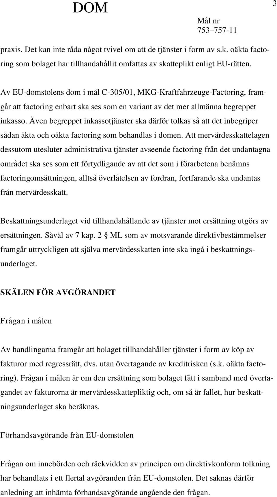 Även begreppet inkassotjänster ska därför tolkas så att det inbegriper sådan äkta och oäkta factoring som behandlas i domen.