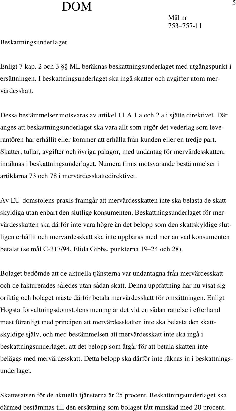 Där anges att beskattningsunderlaget ska vara allt som utgör det vederlag som leverantören har erhållit eller kommer att erhålla från kunden eller en tredje part.