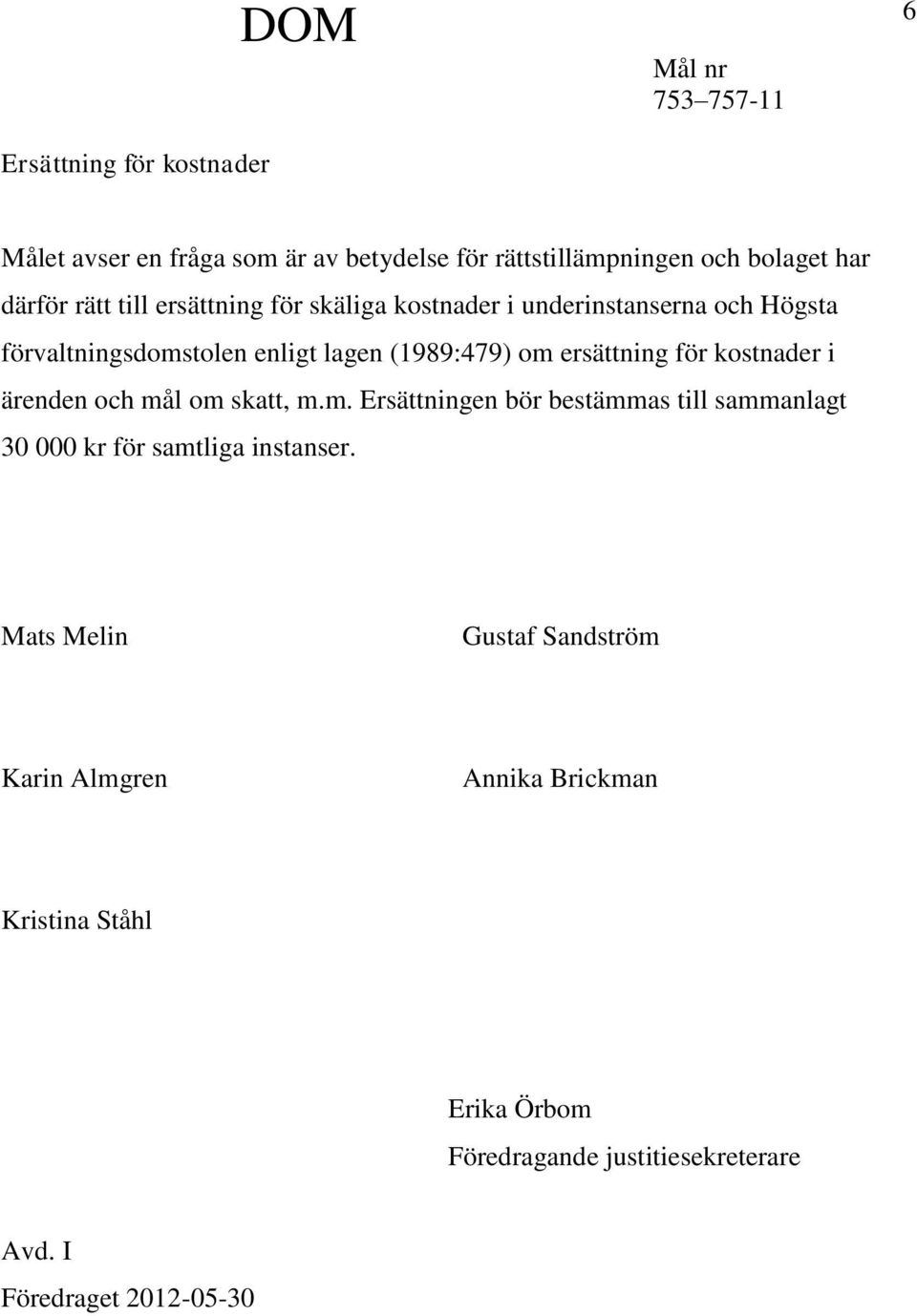 kostnader i ärenden och mål om skatt, m.m. Ersättningen bör bestämmas till sammanlagt 30 000 kr för samtliga instanser.