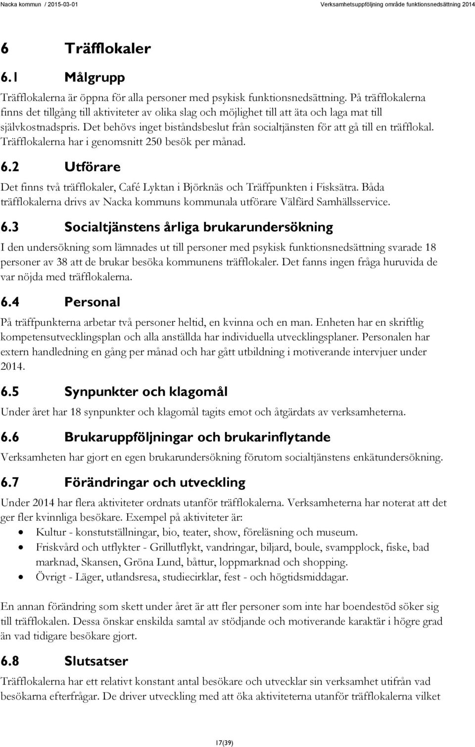 Det behövs inget biståndsbeslut från socialtjänsten för att gå till en träfflokal. Träfflokalerna har i genomsnitt 250 besök per månad. 6.