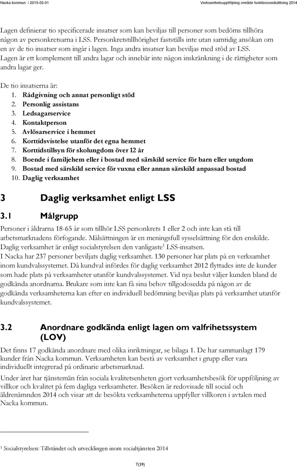 Lagen är ett komplement till andra lagar och innebär inte någon inskränkning i de rättigheter som andra lagar ger. De tio insatserna är: 1. Rådgivning och annat personligt stöd 2.