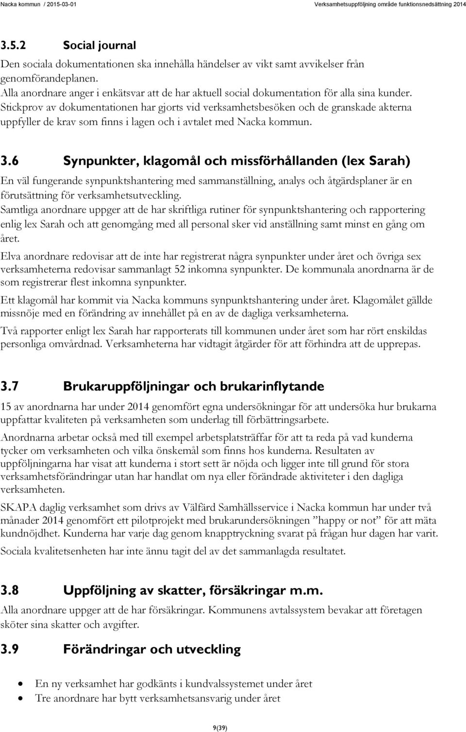 Stickprov av dokumentationen har gjorts vid verksamhetsbesöken och de granskade akterna uppfyller de krav som finns i lagen och i avtalet med Nacka kommun. 3.