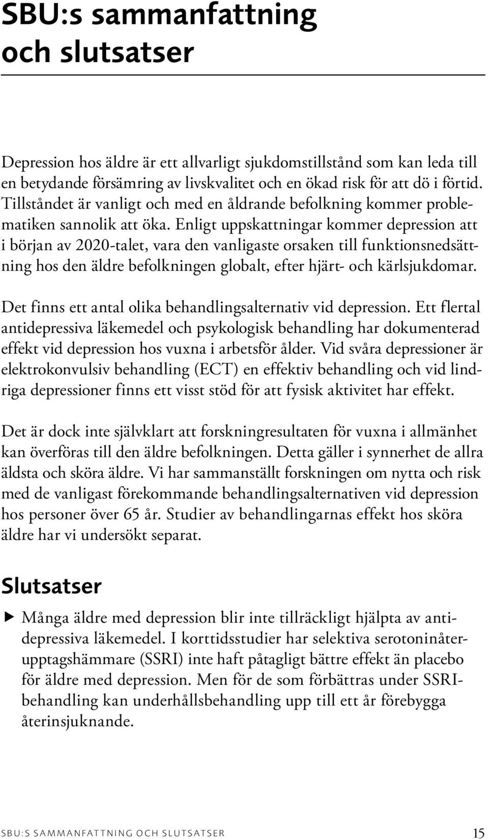 Enligt uppskattningar kommer depression att i början av 2020-talet, vara den vanligaste orsaken till funktionsnedsättning hos den äldre befolkningen globalt, efter hjärt- och kärlsjukdomar.