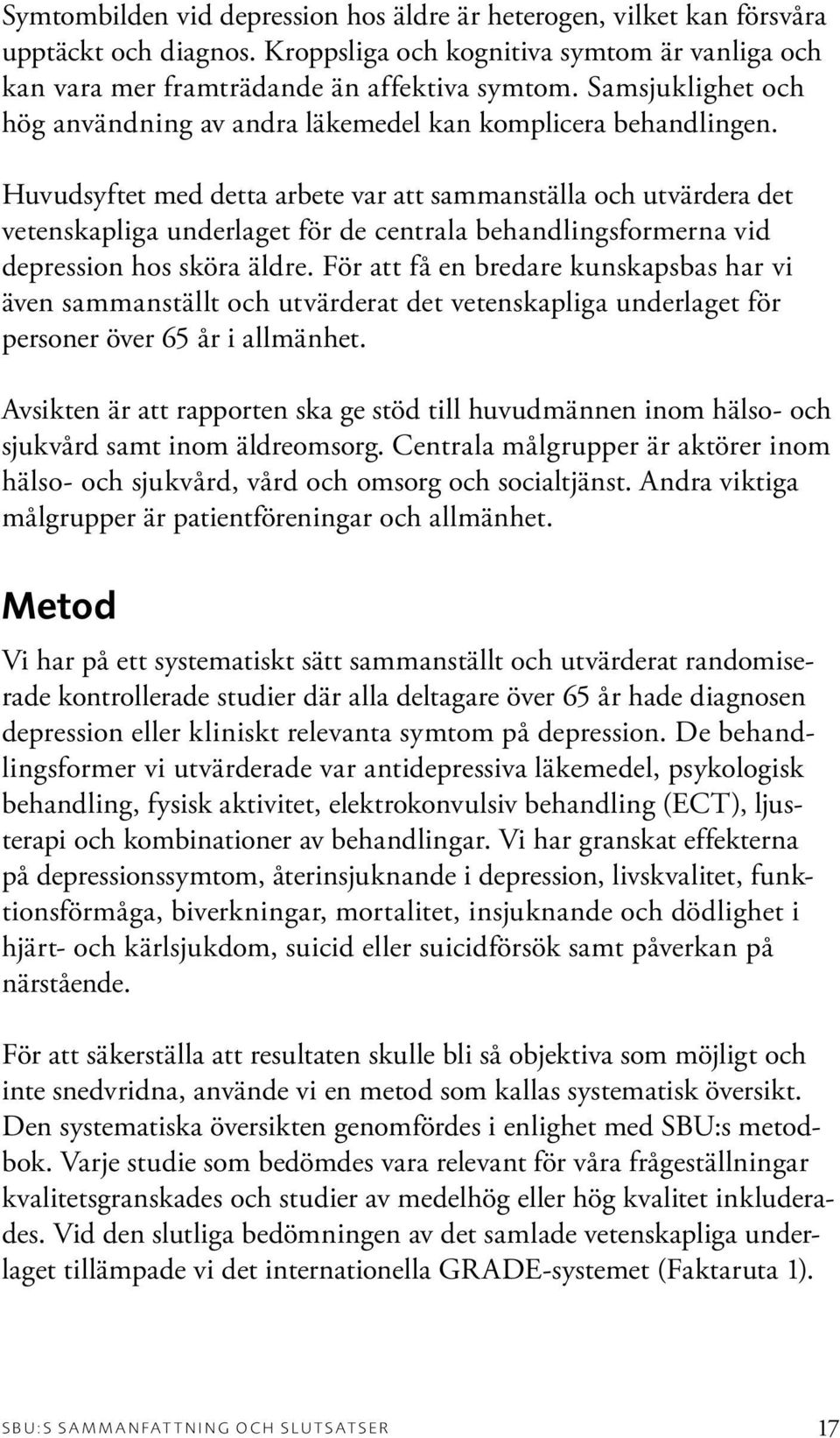 Huvudsyftet med detta arbete var att sammanställa och utvärdera det vetenskapliga underlaget för de centrala behandlingsformerna vid depression hos sköra äldre.