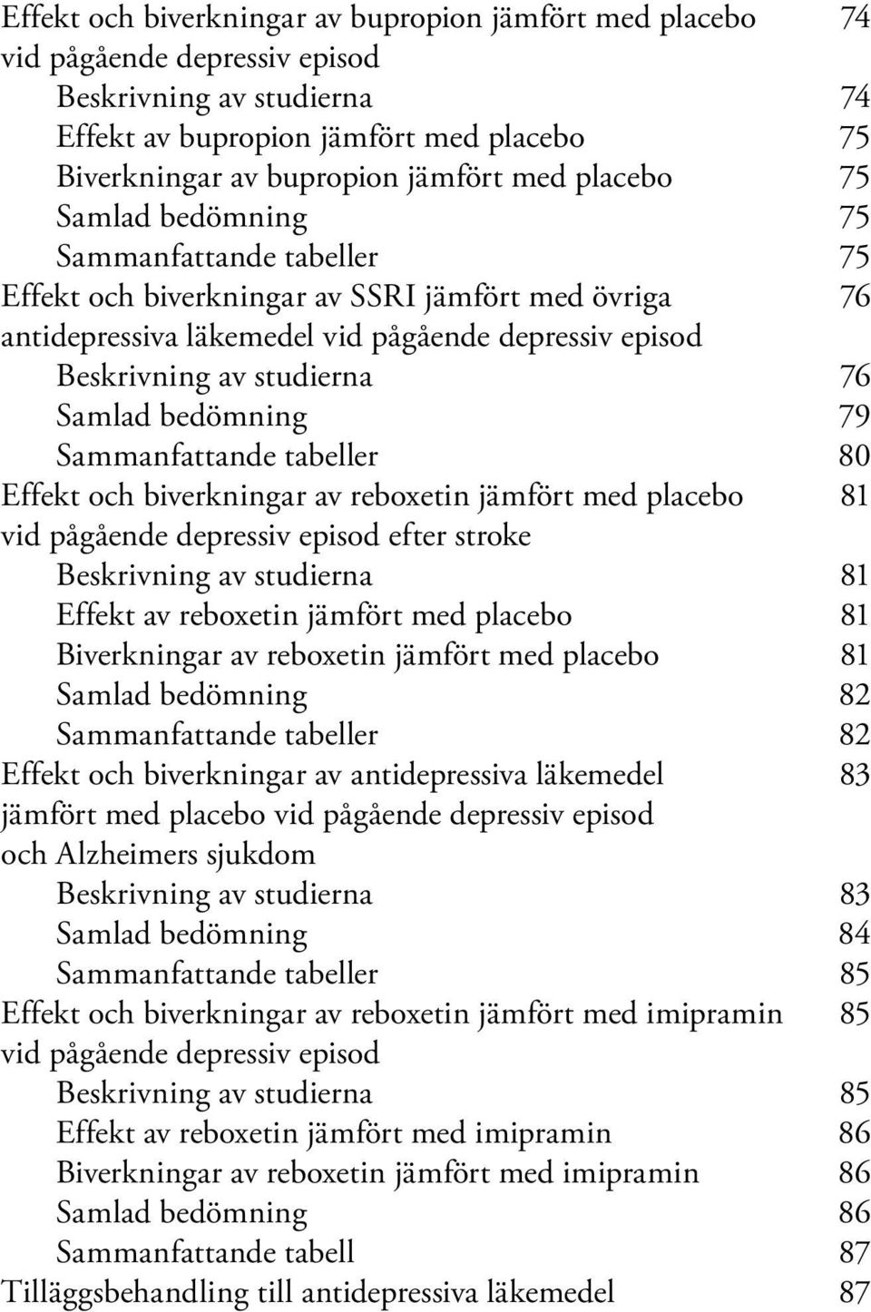 Samlad bedömning 79 Sammanfattande tabeller 80 Effekt och biverkningar av reboxetin jämfört med placebo 81 vid pågående depressiv episod efter stroke Beskrivning av studierna 81 Effekt av reboxetin