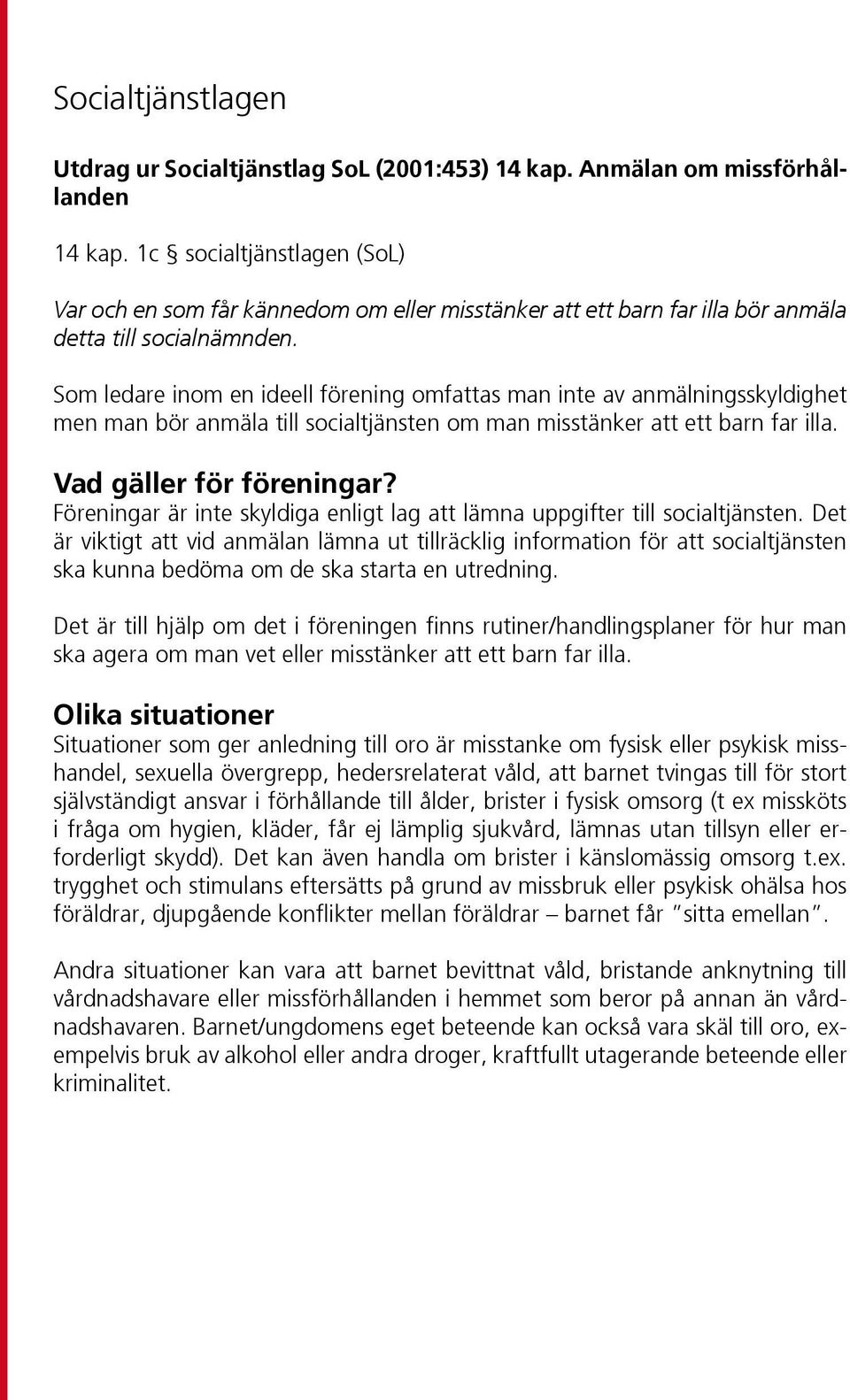 Som ledare inom en ideell förening omfattas man inte av anmälningsskyldighet men man bör anmäla till socialtjänsten om man misstänker att ett barn far illa. Vad gäller för föreningar?