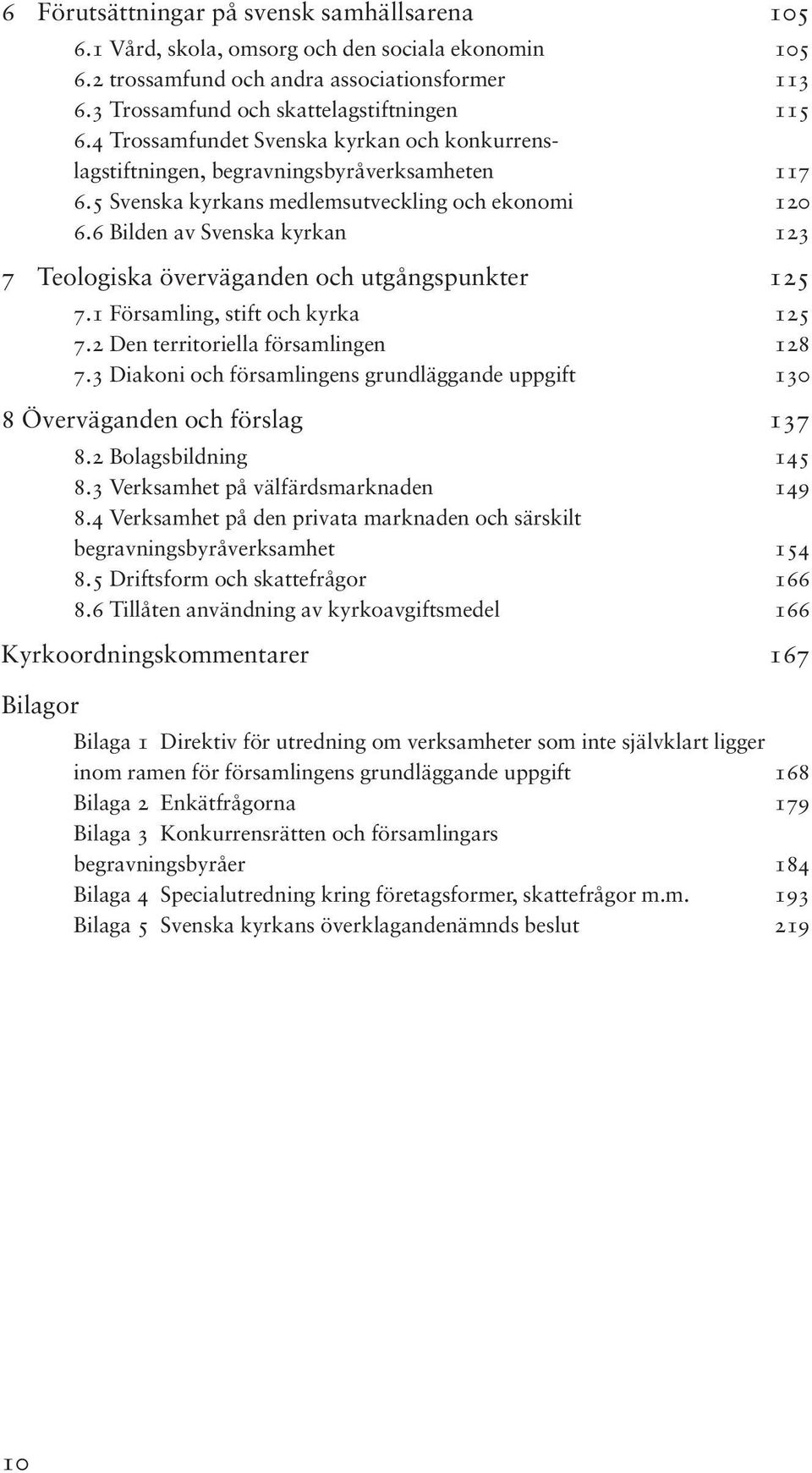 6 Bilden av Svenska kyrkan 123 7 Teologiska överväganden och utgångspunkter 125 7.1 Församling, stift och kyrka 125 7.2 Den territoriella församlingen 128 7.