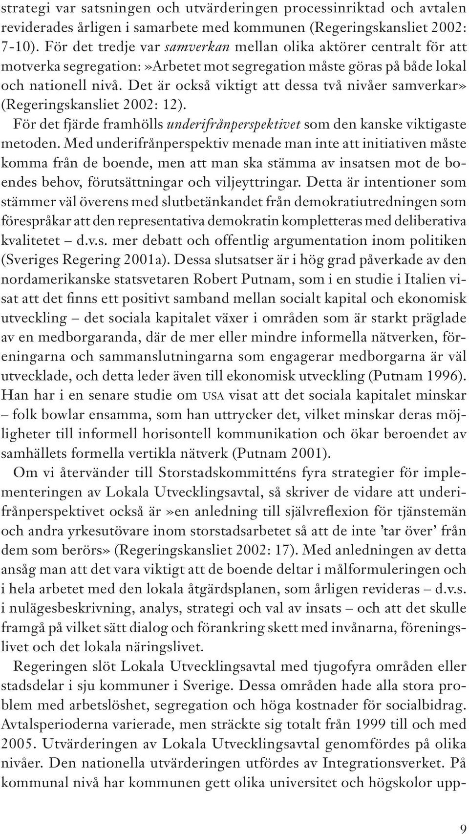 Det är också viktigt att dessa två nivåer samverkar» (Regeringskansliet 2002: 12). För det fjärde framhölls underifrånperspektivet som den kanske viktigaste metoden.