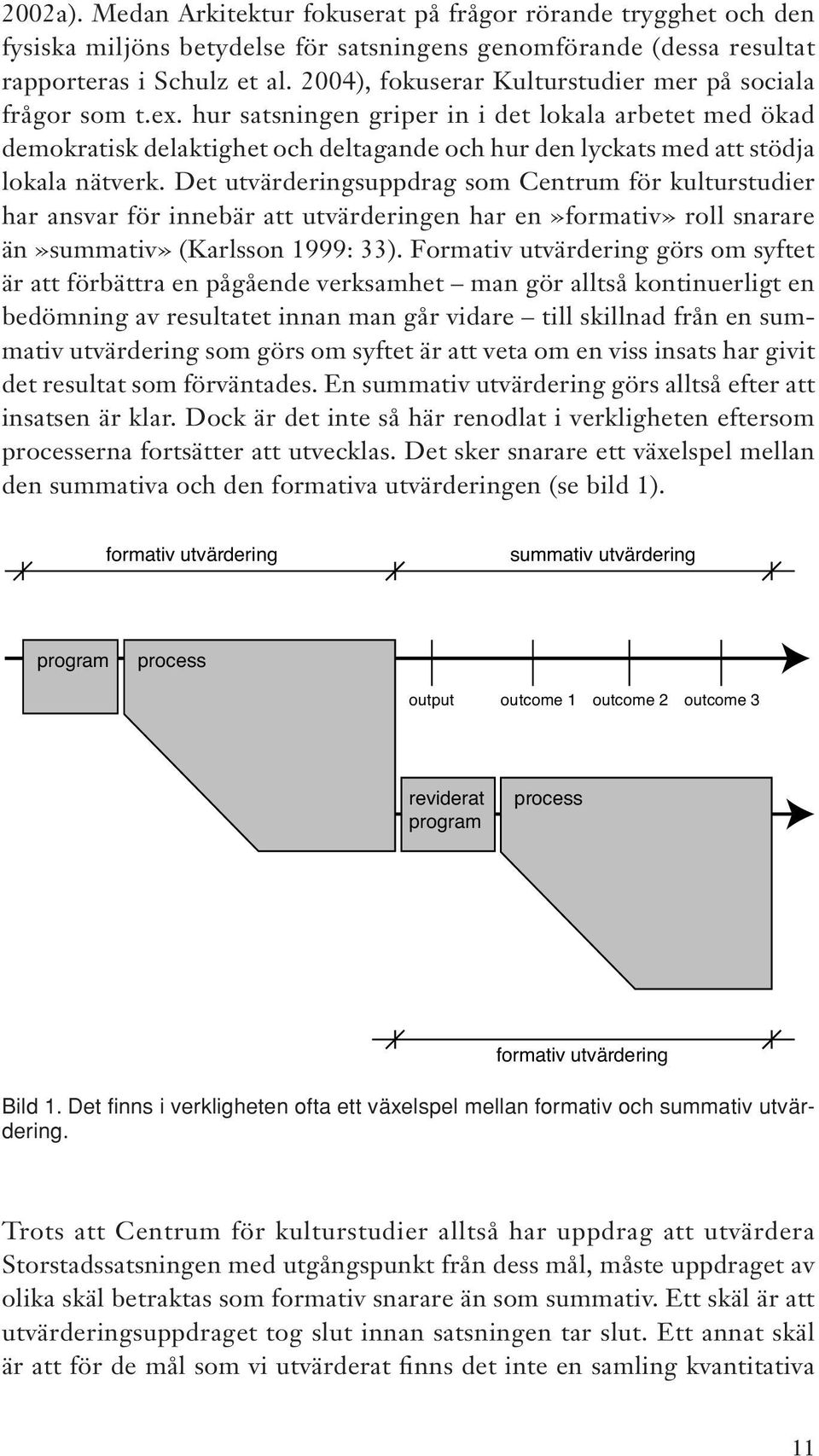 hur satsningen griper in i det lokala arbetet med ökad demokratisk delaktighet och deltagande och hur den lyckats med att stödja lokala nätverk.